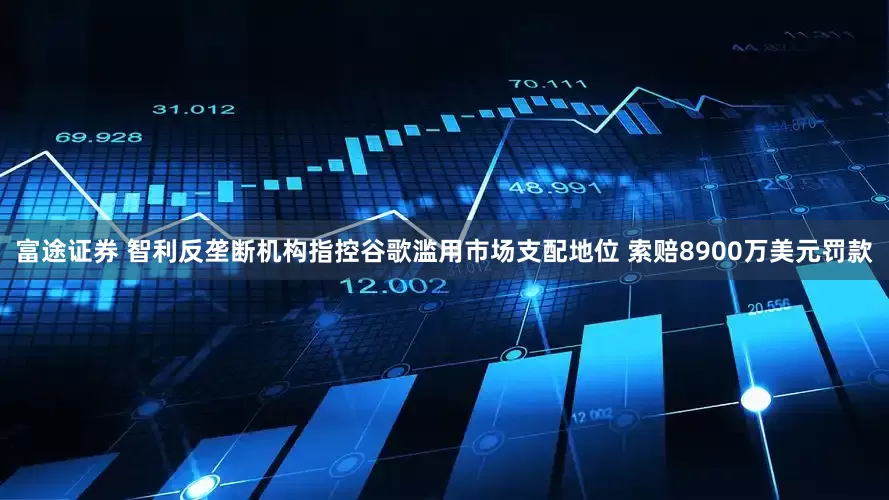 富途证券 智利反垄断机构指控谷歌滥用市场支配地位 索赔8900万美元罚款